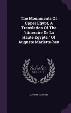 Mounments of Upper Egypt, a Translation of the Itineraire de La Haute Egypte, of Auguste Mariette-Bey