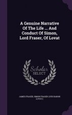 Genuine Narrative of the Life ... and Conduct of Simon, Lord Fraser, of Lovat