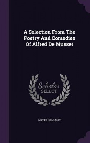 Selection from the Poetry and Comedies of Alfred de Musset
