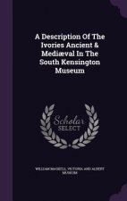 Description of the Ivories Ancient & Mediaeval in the South Kensington Museum