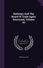Railways and the Board of Trade Again Discussed, Volume 43