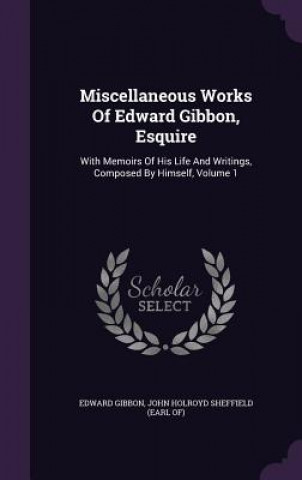 Miscellaneous Works of Edward Gibbon, Esquire