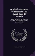 Original Anecdotes of Frederick the Great, King of Prussia