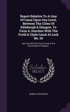 Report Relative to a Line of Canal Upon One Level, Between the Cities of Edinburgh & Glasgow, to Form a Junction with the Forth & Clyde Canal at Lock