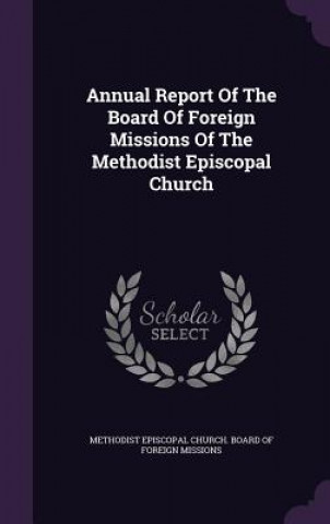 Annual Report of the Board of Foreign Missions of the Methodist Episcopal Church