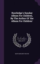 Routledge's Sunday Album for Children, by the Author of 'The Album for Children'