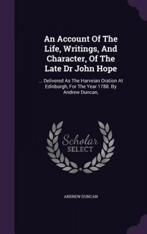 Account of the Life, Writings, and Character, of the Late Dr John Hope