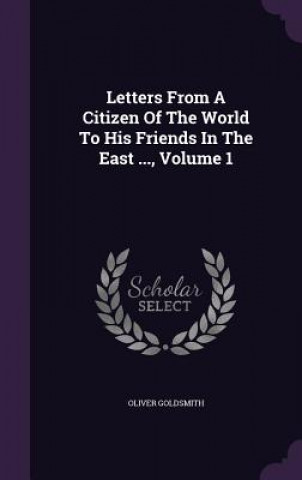 Letters from a Citizen of the World to His Friends in the East ..., Volume 1