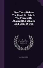 Five Years Before the Mast, Or, Life in the Forecastle Aboard of a Whaler and Man-Of-War