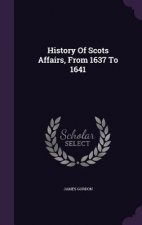 History of Scots Affairs, from 1637 to 1641