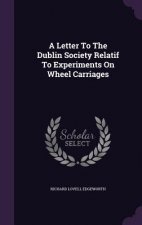 Letter to the Dublin Society Relatif to Experiments on Wheel Carriages