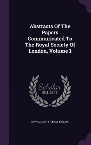 Abstracts of the Papers Communicated to the Royal Society of London, Volume 1