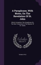 Paraphrase, with Notes, on the Revelation of St. John