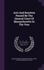 Acts and Resolves Passed by the General Court of Massachusetts in the Year