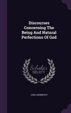 Discourses Concerning the Being and Natural Perfections of God