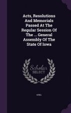 Acts, Resolutions and Memorials Passed at the Regular Session of the ... General Assembly of the State of Iowa