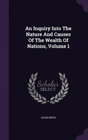 Inquiry Into the Nature and Causes of the Wealth of Nations, Volume 1