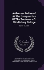 Addresses Delivered at the Inauguration of the Professors of Middlebury College