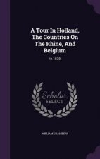 Tour in Holland, the Countries on the Rhine, and Belgium