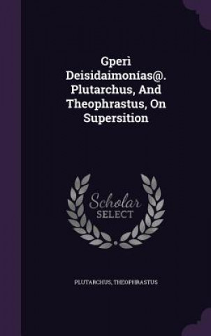 Gperi Deisidaimonias@. Plutarchus, and Theophrastus, on Supersition