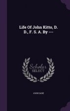 Life of John Kitto, D. D., F. S. A. by ---