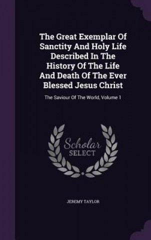 Great Exemplar of Sanctity and Holy Life Described in the History of the Life and Death of the Ever Blessed Jesus Christ