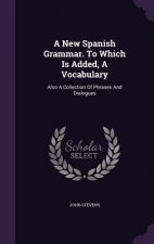 New Spanish Grammar. to Which Is Added, a Vocabulary