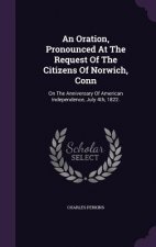 Oration, Pronounced at the Request of the Citizens of Norwich, Conn