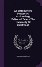 Introductory Lecture on Archaeology Delivered Before the University of Cambridge