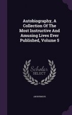 Autobiography, a Collection of the Most Instructive and Amusing Lives Ever Published, Volume 5