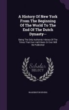 History of New York from the Beginning of the World to the End of the Dutch Dynasty--