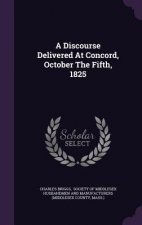 Discourse Delivered at Concord, October the Fifth, 1825