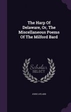 Harp of Delaware, Or, the Miscellaneous Poems of the Milford Bard