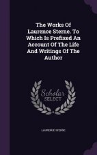 Works of Laurence Sterne. to Which Is Prefixed an Account of the Life and Writings of the Author