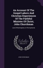 Account of the Gospel Labors and Christian Experiences of the Faithful Minister of Christ, John Churchman