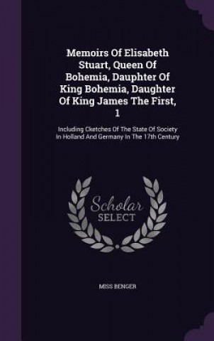 Memoirs of Elisabeth Stuart, Queen of Bohemia, Dauphter of King Bohemia, Daughter of King James the First, 1