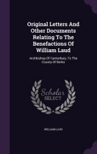 Original Letters and Other Documents Relating to the Benefactions of William Laud