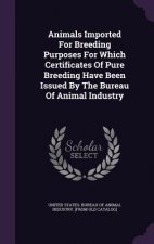 Animals Imported for Breeding Purposes for Which Certificates of Pure Breeding Have Been Issued by the Bureau of Animal Industry