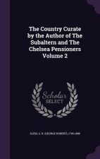 Country Curate by the Author of the Subaltern and the Chelsea Pensioners Volume 2