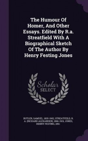 Humour of Homer, and Other Essays. Edited by R.A. Streatfield with a Biographical Sketch of the Author by Henry Festing Jones