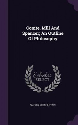 Comte, Mill and Spencer; An Outline of Philosophy