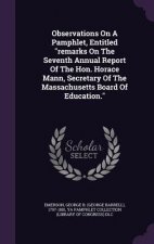 Observations on a Pamphlet, Entitled Remarks on the Seventh Annual Report of the Hon. Horace Mann, Secretary of the Massachusetts Board of Education.