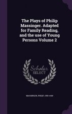 Plays of Philip Massinger. Adapted for Family Reading, and the Use of Young Persons Volume 2