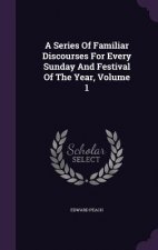 Series of Familiar Discourses for Every Sunday and Festival of the Year, Volume 1
