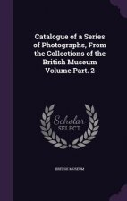 Catalogue of a Series of Photographs, from the Collections of the British Museum Volume Part. 2