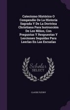Catecismo Historico O Compendio de La Historia Sagrada y de La Doctrina Christiana Para Instruccion de Los Ninos, Con Preguntas y Respuestas y Leccion