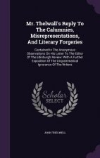 Mr. Thelwall's Reply to the Calumnies, Misrepresentations, and Literary Forgeries