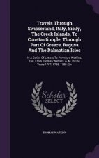 Travels Through Swisserland, Italy, Sicily, the Greek Islands, to Constantinople, Through Part of Greece, Ragusa and the Dalmatian Isles