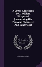Letter Addressed to ... William Fitzgerald [Concerning His Personal Character and Behaviour]