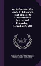 Address on the Limits of Education, Read Before the Massachusetts Institute of Technology, November 16, 1865